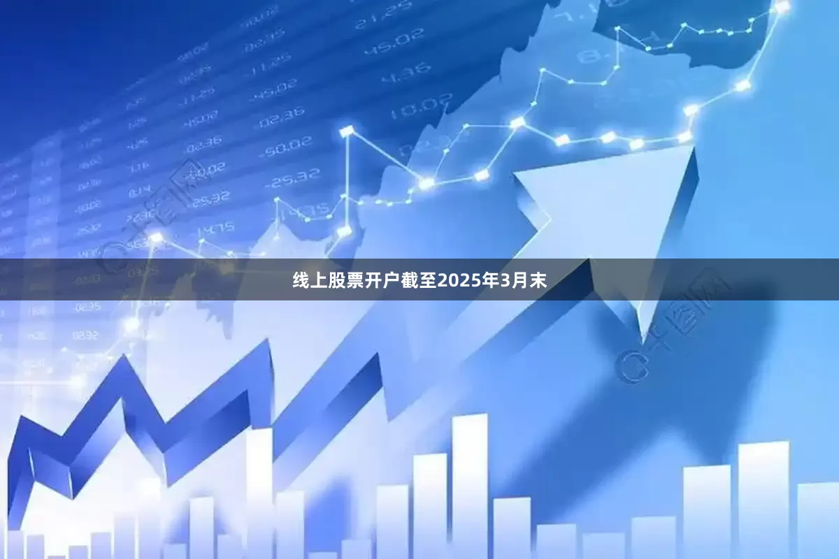 线上股票开户截至2025年3月末