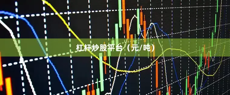 杠杆炒股平台（元/吨）