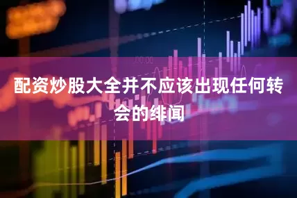 配资炒股大全并不应该出现任何转会的绯闻
